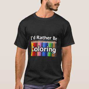 Adult Colouring Book Gift I'D Rather Be Colouring T-Shirt