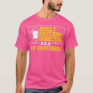ADULT DAYCARE AKA THE BARTENDER Apparel T-Shirt