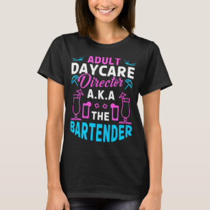 Adult Daycare Director A.k.a The Bartender Funny M T-Shirt