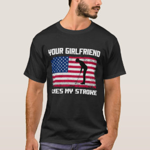 Adult Humor Golfer Your Girlfriend Likes My Stroke T-Shirt