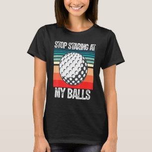 Adult Humour Dirty Joke Stop Staring At My Ball Me T-Shirt