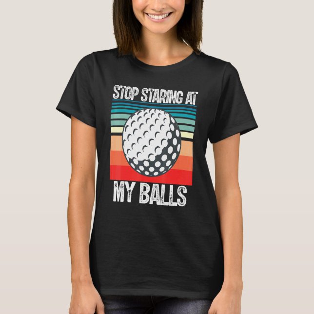 Adult Humour Dirty Joke Stop Staring At My Ball Me T-Shirt (Front)
