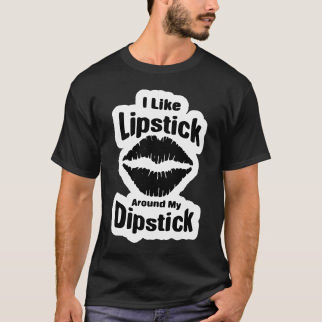 Adult Humour i like Lipstick on my Dipstick T-Shirt (Front)