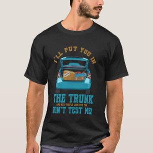 Adult Humour Put In Trunk Don't Test Me Trunk Humo T-Shirt