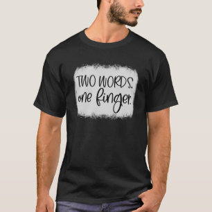 Adult Humour Two Words One Finger T-Shirt