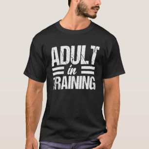 Adult In Training Puberty Adulting Birthday Sarcas T-Shirt