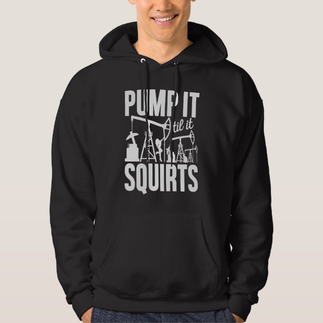 Adult Jokes Pump It Til It Squirts Funny Oilfield  Hoodie (Front)