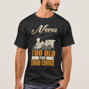 Adult Train Never Too Old For Choo Choos For Rail T-Shirt