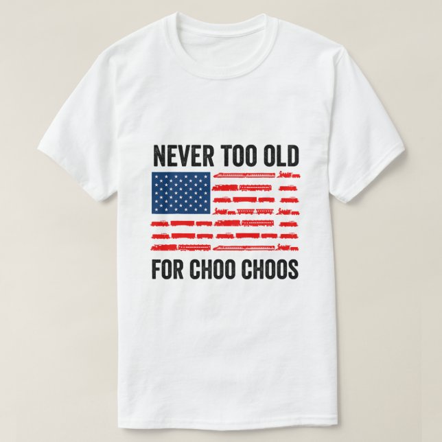 Adult Train Never Too Old For Choo Choos Locomotiv T-Shirt (Design Front)