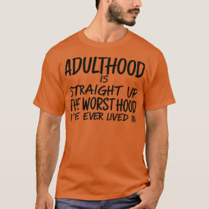 ADULTHOOD is STRAIGHT UP THE WORST HOOD IVE EVER L T-Shirt