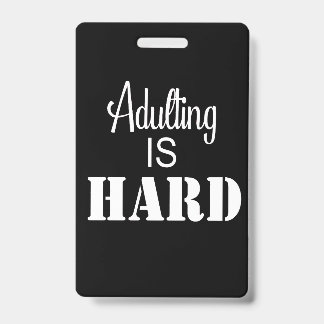Adulting is Hard badge ID Badge