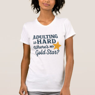 Adulting is Hard – Where’s My Gold Star T-Shirt