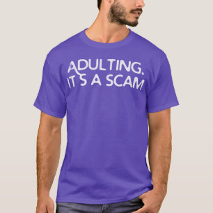 Adulting its a scam T-Shirt
