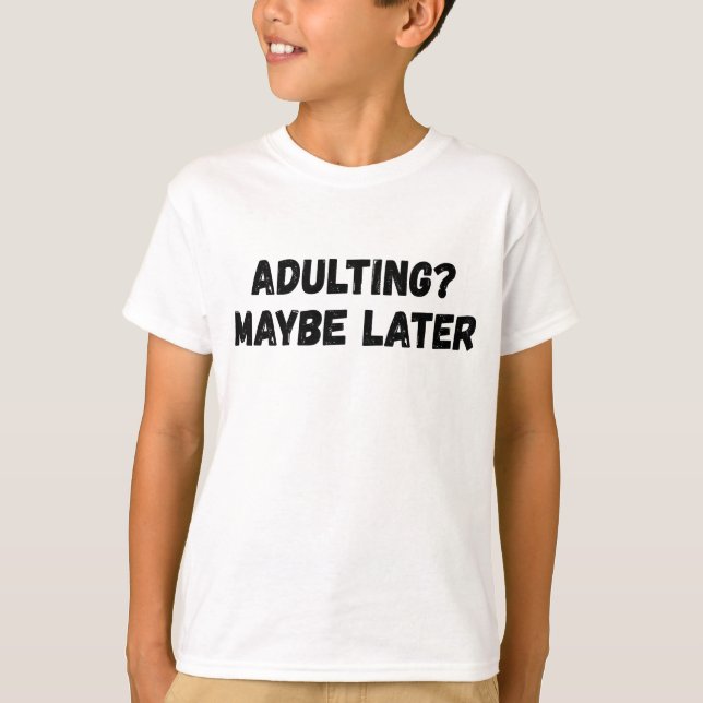 Adulting Maybe Later T-Shirt (Front)