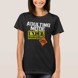 Adulting Mode Under Construction a Funny Adulting  T-Shirt