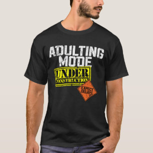 Adulting Mode Under Construction a Funny Adulting T-Shirt