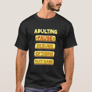 Adulting Pause Resume Quit Game  Gamer T-Shirt