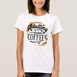 ADULTING REQUIRES COFFEE - COFFEE LOVE T-Shirt
