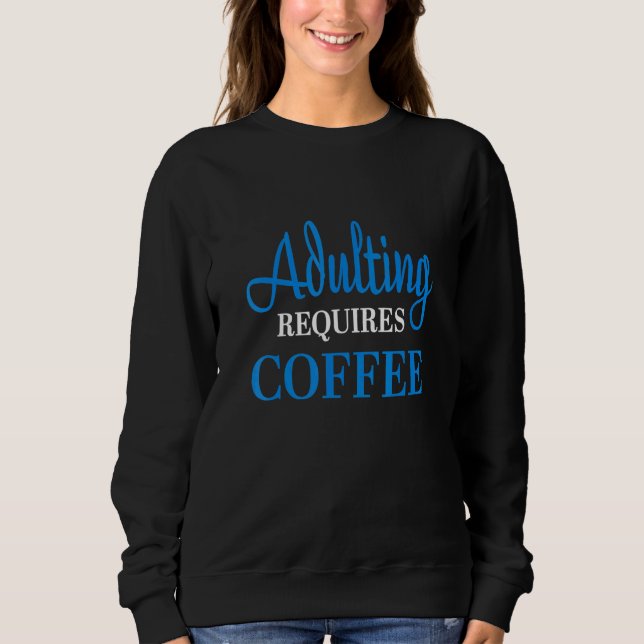 Adulting Requires Coffee Sweatshirt (Front)