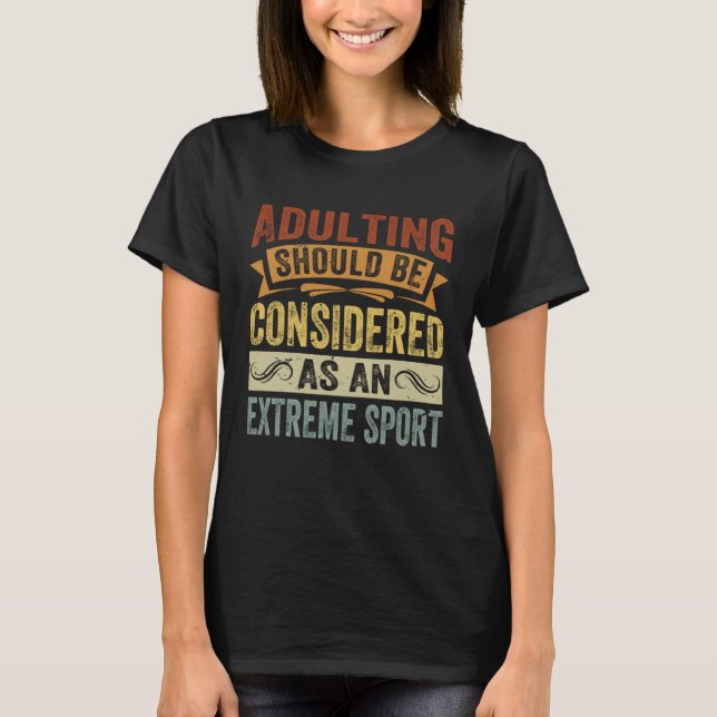 Adulting Should Be Considered As An Extreme Sport T-Shirt (Front)