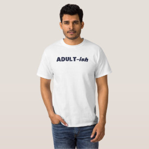 Adultish Adult-ish Adult T-Shirt