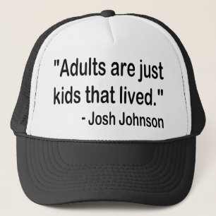 "Adults are just kids that lived." Josh Johnson Trucker Hat