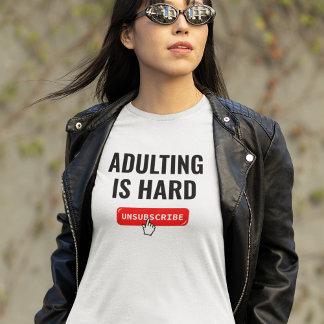 Aduting Is Hard - Unsubscribe | Customisable Quote T-Shirt