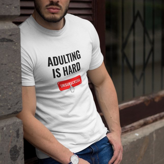 Aduting Is Hard - Unsubscribe | Customisable Quote T-Shirt (Creator Uploaded)