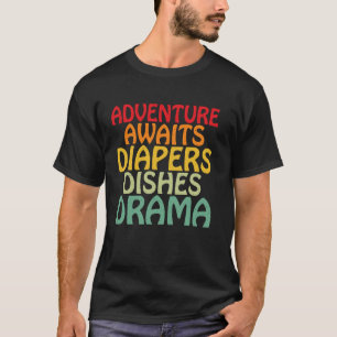 Adventure Awaits Diapers Dishes Drama Dad T-Shirt