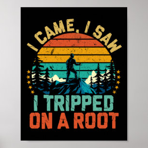 Adventure Hiking I Came I Saw I Tripped On A Root  Poster