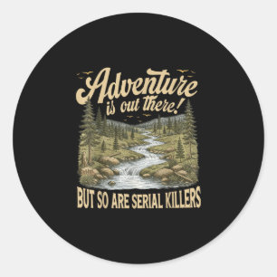 Adventure is out there but are serial killers classic round sticker