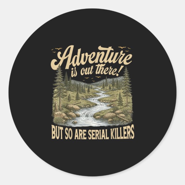 Adventure is out there but are serial killers classic round sticker (Front)