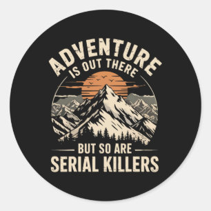 Adventure Is Out There But So Are Serial Killers 1 Classic Round Sticker