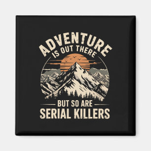 Adventure Is Out There But So Are Serial Killers 2 Magnet