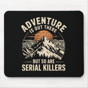 Adventure Is Out There But So Are Serial Killers 2 Mouse Mat
