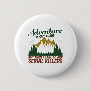 Adventure Is Out There But So Are Serial Killers 6 Cm Round Badge