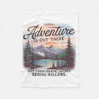 Adventure Is Out There But So Are Serial Killers C Fleece Blanket