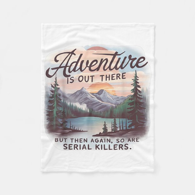 Adventure Is Out There But So Are Serial Killers C Fleece Blanket (Front)