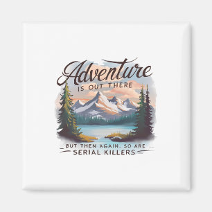 Adventure Is Out There But So Are Serial Killers C Magnet
