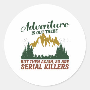 Adventure Is Out There But So Are Serial Killers Classic Round Sticker