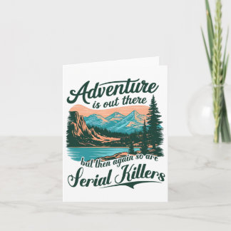 Adventure Is Out There But So Are Serial Killers F Card
