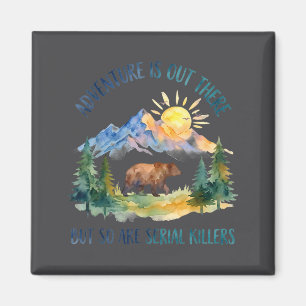 Adventure Is Out There But So Are Serial Killers F Magnet