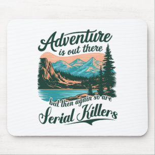Adventure Is Out There But So Are Serial Killers F Mouse Mat