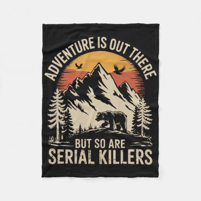 Adventure Is Out There But So Are Serial Killers  Fleece Blanket (Front)