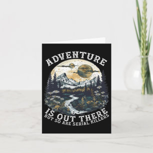 Adventure Is Out There But So Are Serial Killers H Card