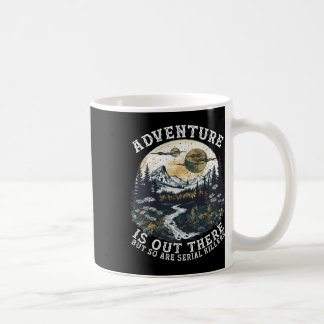 Adventure Is Out There But So Are Serial Killers H Coffee Mug