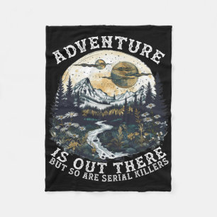 Adventure Is Out There But So Are Serial Killers H Fleece Blanket