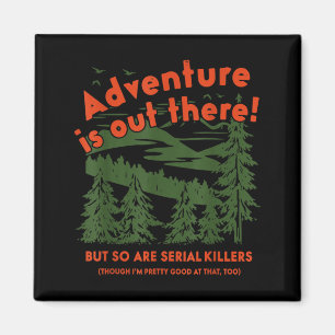 Adventure is Out There But So are Serial Killers Magnet