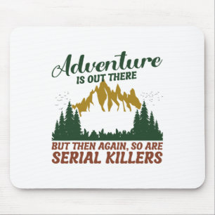 Adventure Is Out There But So Are Serial Killers Mouse Mat
