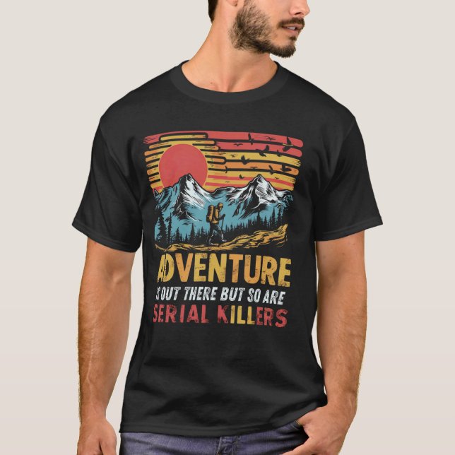 Adventure is Out There But So Are Serial Killers O T-Shirt (Front)